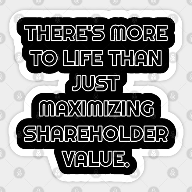 There's More To Life Than Just Maximizing Shareholder Value Sticker by Muzehack